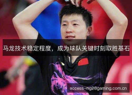 马龙技术稳定程度，成为球队关键时刻取胜基石